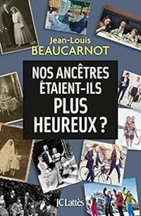 Jean Louis Beaucarnot - Nos ancêtres étaient-ils plus heureux ?