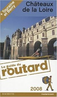  Guide Du Routard - Guide du routard Châteaux de la Loire (Touraine et Berry) 2008