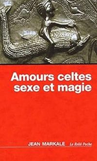 Jean Markale - Amours celtes, sexe et magie