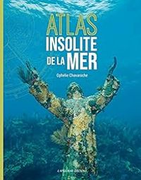 Ophelie Chavaroche - Atlas insolite de la mer