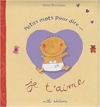 Couverture du livre Petits mots pour dire... je t'aime - Nadia Bouchama