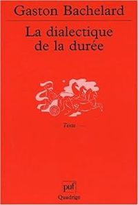 Gaston Bachelard - La dialectique de la durée