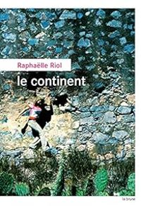 Raphaelle Riol - Le continent