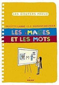 Couverture du livre Les goûters Philo : Les images et les mots - Brigitte Labbe - Pierre Francois Dupont Beurier