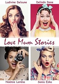 Delinda Dane - Sonia Eska - Noemie Lorena - Ludivine Delaune - Love Mum Stories