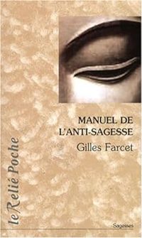 Gilles Farcet - Manuel de l'anti-sagesse 