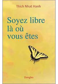 Thich Nhat Hanh - Soyez libre là où vous êtes