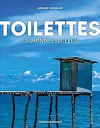 Arnaud Goumand - Toilettes : Un monde fabuleux