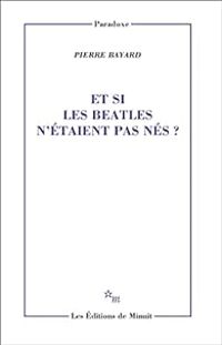 Couverture du livre Et si les Beatles n'étaient pas nés ? - Pierre Bayard