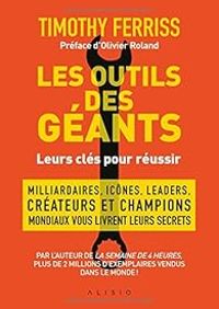 Timothy Ferriss - Olivier Roland - Les outils des géants : Leurs clés pour réussir