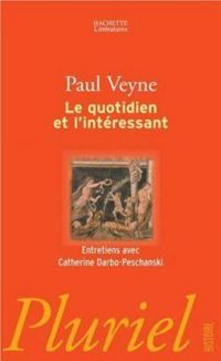 Paul Veyne - Catherine Darbo Peschanski - Le quotidien et l'intéressant