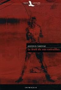 Antonin Varenne - Le fruit de vos entrailles