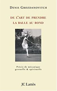 Denis Grozdanovitch - De l'art de prendre la balle au bond 