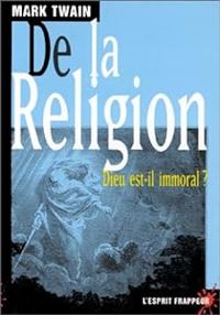 Mark Twain - De la Religion : Dieu est-il immoral ?