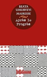 Beata Umubyeyi Mairesse - Après le Progrès
