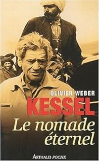 Olivier Weber - Kessel, le nomade éternel