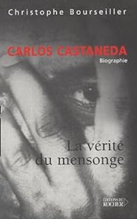 Christophe Bourseiller - Carlos Castaneda : La vérité du mensonge