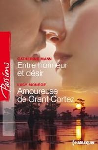 Couverture du livre Entre honneur et désir - Amoureuse de Grant Cortez - Lucy Monroe - Catherine Mann