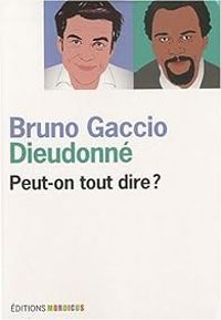 Bruno Gaccio - Philippe Gavi - Robert Menard -  Dieudonne - Peut-on tout dire ?