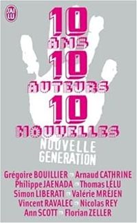 Gregoire Bouillier - 10 Ans, 10 auteurs, 10 nouvelles