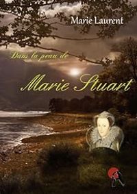 Marie Laurent - Dans la peau de Marie Stuart