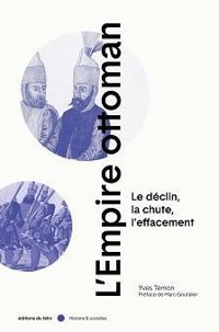 Yves Ternon - Empire ottoman : Le déclin, la chute, l'effacement