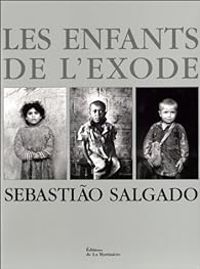 Sebastiao Salgado - Les Enfants de l'exode