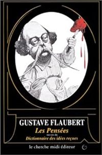 Gustave Flaubert - Les Pensées - Dictionnaire des idées reçues