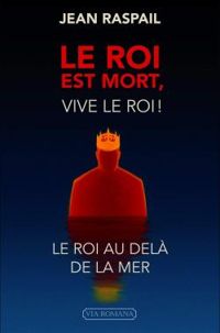 Jean Raspail - Le roi est mort, vive le roi !