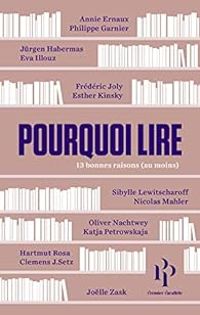 Couverture du livre Pourquoi lire - Annie Ernaux - Jurgen Habermas - Philippe Garnier - Nicolas Mahler - Hartmut Rosa - Frederic Joly - Jolle Zask - Eva Illouz - Sibylle Lewitscharoff - Katja Petrowskaja - Oliver Nachtwey - Esther Kinsky - Clemens Setz