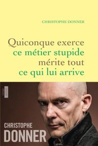 Christophe Donner - Quiconque exerce ce métier stupide mérite tout ce qui lui arrive 