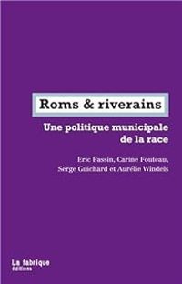 Eric Fassin - Carine Fouteau - Aurelie Windels - Serge Guichard - Roms & riverains 