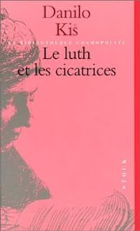 Danilo Kis - Le luth et les cicatrices
