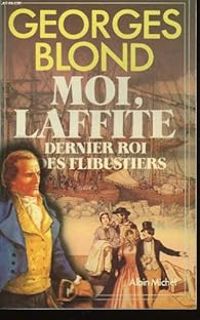 Georges Blond - Moi, Laffite, dernier roi des flibustiers