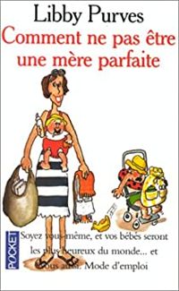 Couverture du livre Comment ne pas être une mère parfaite  - Libby Purves