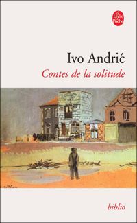 Ivo Andric - Contes de la solitude