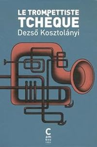 Couverture du livre Le trompetiste tchèque - Dezs Kosztolnyi