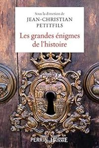 Jean Christian Petitfils - Les grandes énigmes de l'histoire