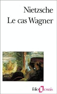 Friedrich Nietzsche - Le Cas Wagner / Nietzsche contre Wagner