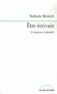 Nathalie Heinich - Etre écrivain. Création et identité