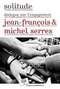 Michel Serres - Jean Francois Serres - Solitude. Dialogue sur l'engagement