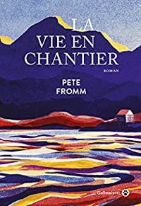 Couverture du livre La vie en chantier - Pete Fromm