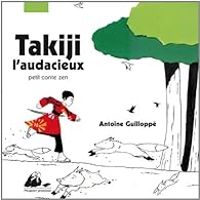 Antoine Guilloppe - Takiji l'audacieux : Petit conte zen