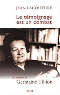 Couverture du livre Le témoignage est un combat. Une biographie de Germaine Tillion - Jean Lacouture - Germaine Tillion