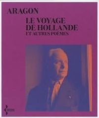 Louis Aragon - Le Voyage de Hollande et Autres poèmes