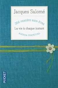 Jacques Salome - La vie à chaque instant : 366 pensées bien-être