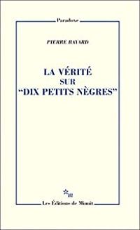 Couverture du livre La vérite sur ''Ils étaient dix'' (La vérité sur ''Dix petits nègres'') - Pierre Bayard