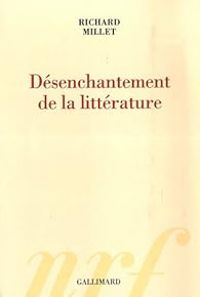 Richard Millet - Désenchantement de la littérature