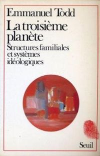 Emmanuel Todd - La troisième planète. Structures familiales et systèmes idéologiques