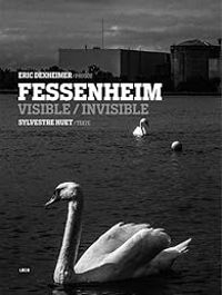 Sylvestre Huet - Eric Dexheimer - Fessenheim : Visible / invisible